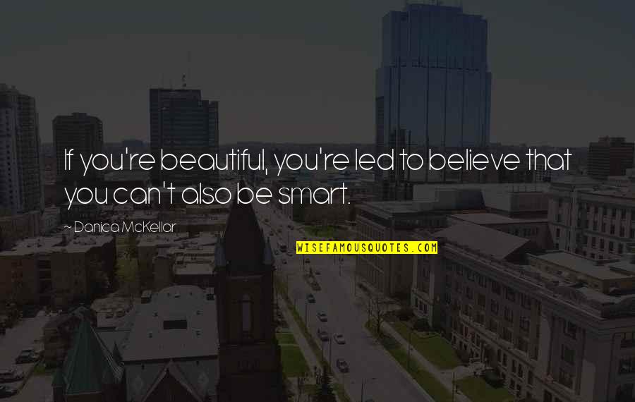 Beautiful Smart Quotes By Danica McKellar: If you're beautiful, you're led to believe that