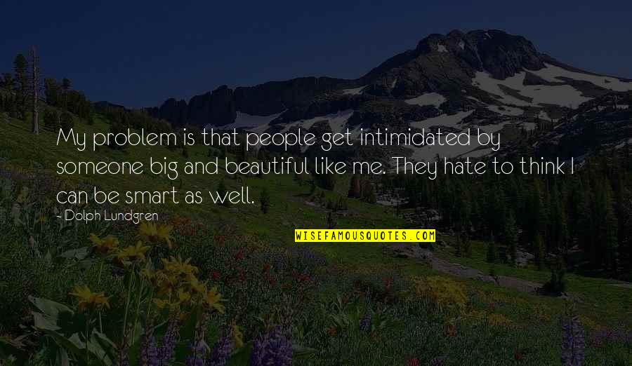 Beautiful Smart Quotes By Dolph Lundgren: My problem is that people get intimidated by