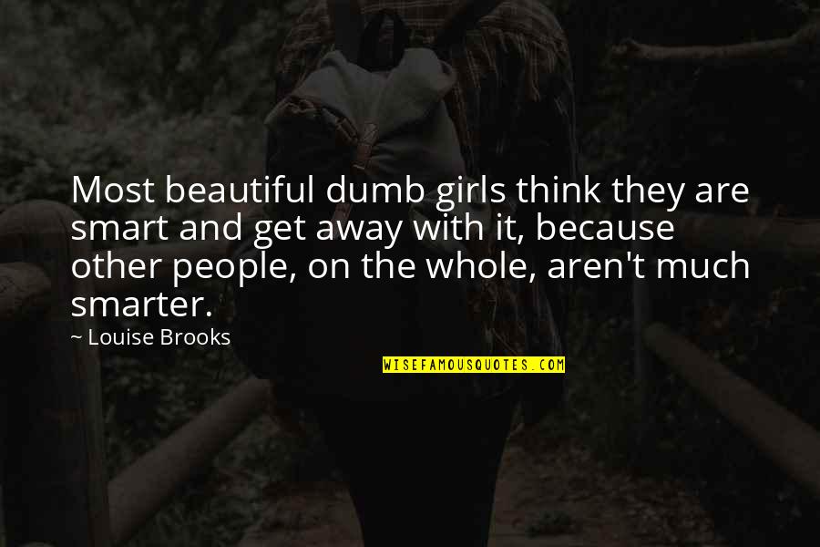 Beautiful Smart Quotes By Louise Brooks: Most beautiful dumb girls think they are smart