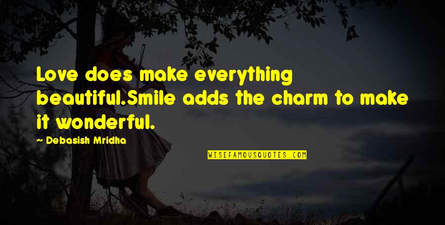 Beautiful Smile Quotes By Debasish Mridha: Love does make everything beautiful.Smile adds the charm