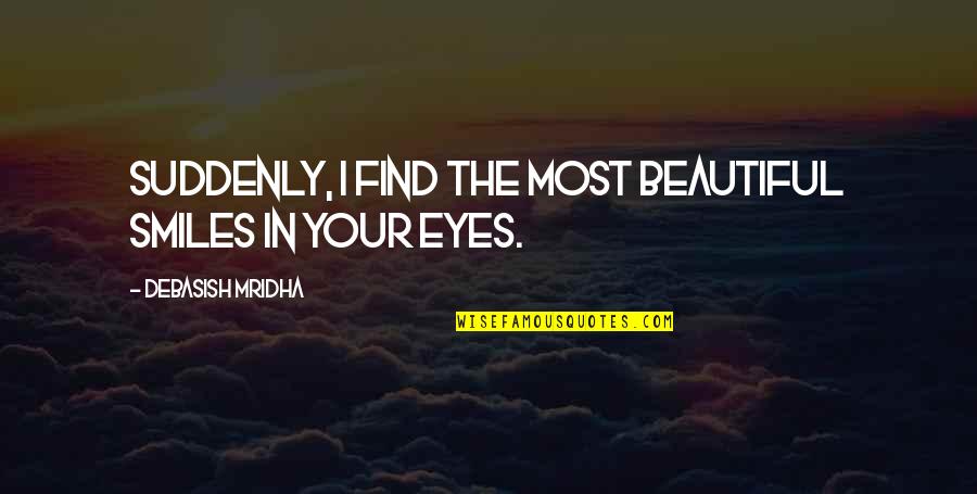 Beautiful Smile Quotes By Debasish Mridha: Suddenly, I find the most beautiful smiles in