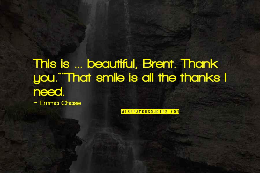 Beautiful Smile Quotes By Emma Chase: This is ... beautiful, Brent. Thank you.""That smile
