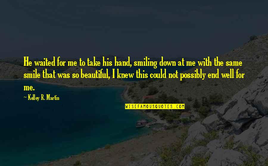 Beautiful Smile Quotes By Kelley R. Martin: He waited for me to take his hand,