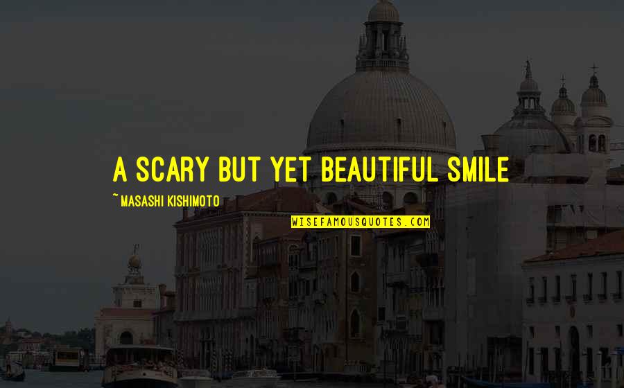 Beautiful Smile Quotes By Masashi Kishimoto: A scary but yet beautiful smile