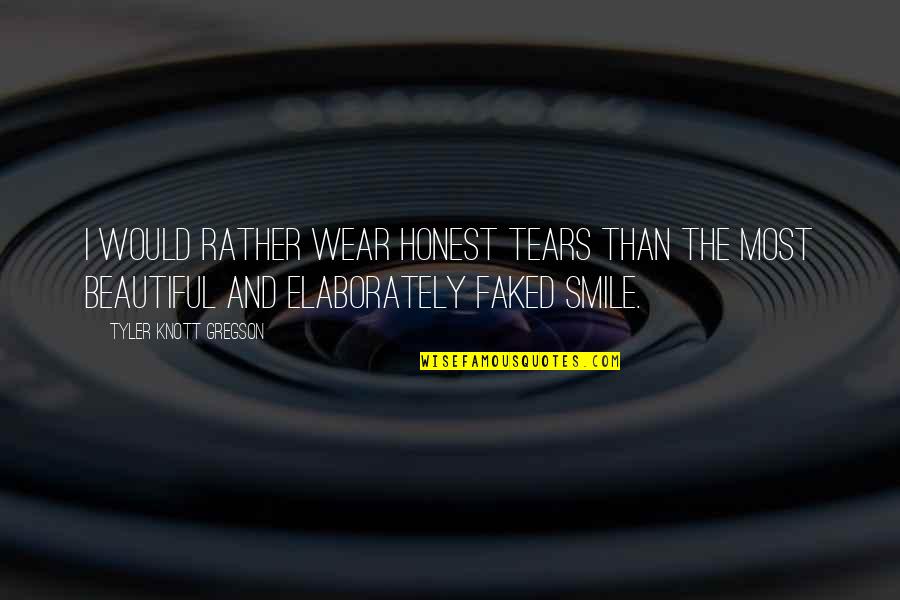 Beautiful Smile Quotes By Tyler Knott Gregson: I would rather wear honest tears than the