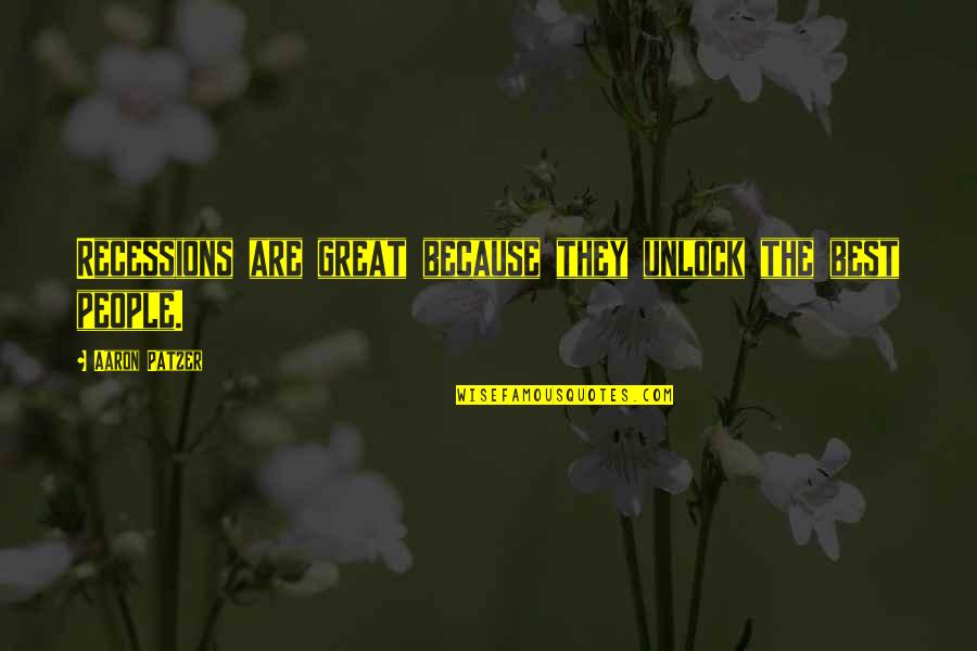 Beautiful Snap Quotes By Aaron Patzer: Recessions are great because they unlock the best Beautiful Snap Quotes By Aaron Patzer: Recessions are great because they unlock the best