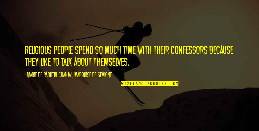 Beautiful Snap Quotes By Marie De Rabutin-Chantal, Marquise De Sevigne: Religious people spend so much time with their Beautiful Snap Quotes By Marie De Rabutin-Chantal, Marquise De Sevigne: Religious people spend so much time with their