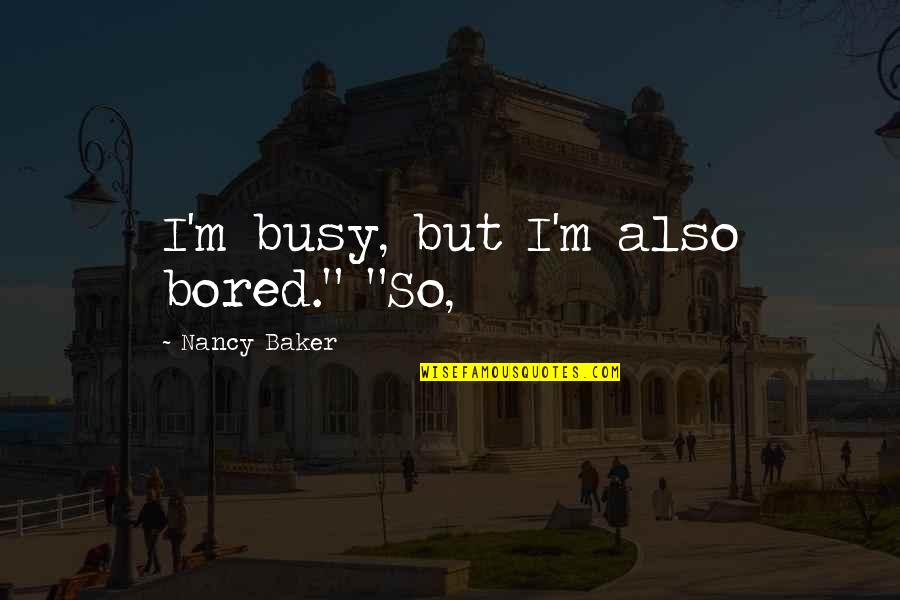 Beautiful Snap Quotes By Nancy Baker: I'm busy, but I'm also bored." "So,