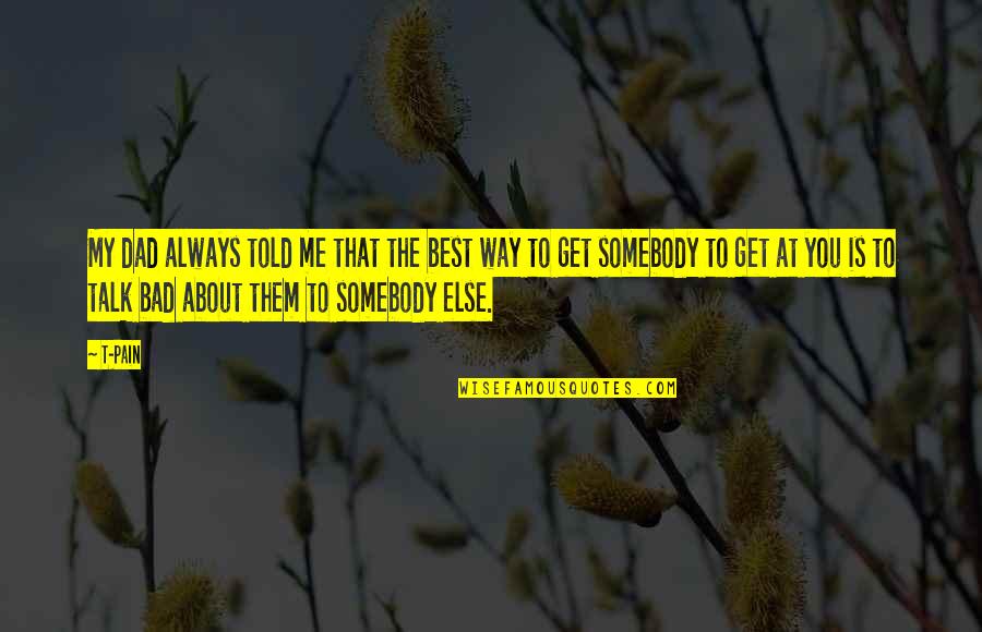 Beautiful Snap Quotes By T-Pain: My dad always told me that the best Beautiful Snap Quotes By T-Pain: My dad always told me that the best