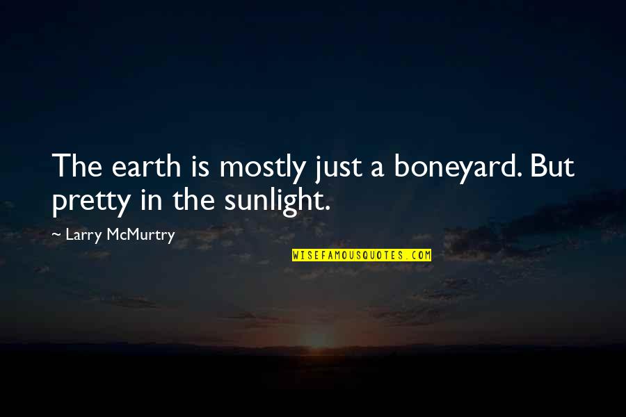 Beautiful Soul Girl Quotes By Larry McMurtry: The earth is mostly just a boneyard. But