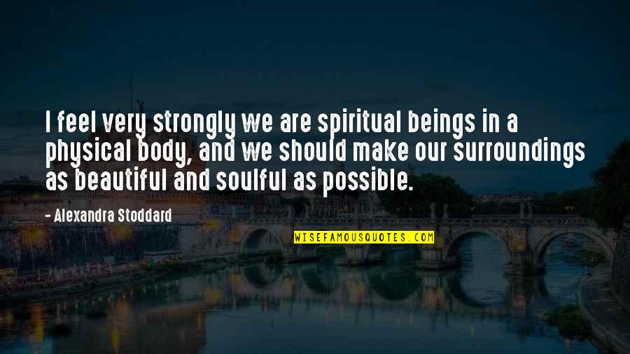 Beautiful Soulful Quotes By Alexandra Stoddard: I feel very strongly we are spiritual beings