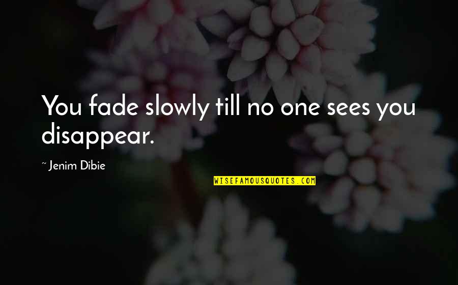 Beautiful Souls Book Quotes By Jenim Dibie: You fade slowly till no one sees you