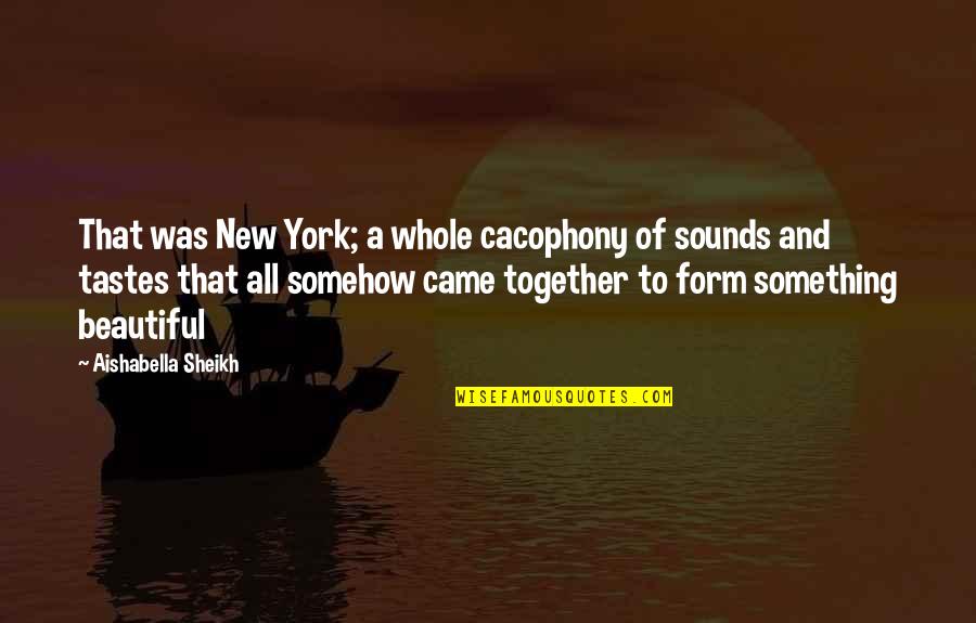 Beautiful Sounds Quotes By Aishabella Sheikh: That was New York; a whole cacophony of