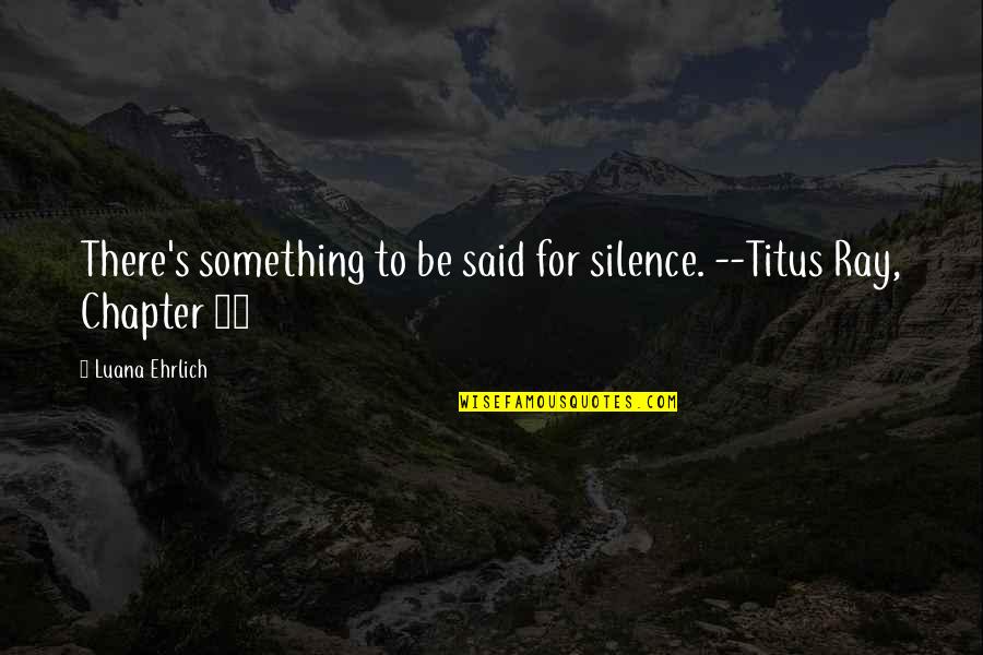 Beautiful Sounds Quotes By Luana Ehrlich: There's something to be said for silence. --Titus