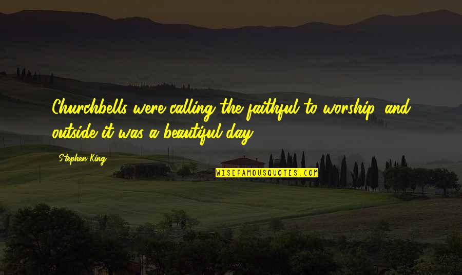 Beautiful Stephen King Quotes By Stephen King: Churchbells were calling the faithful to worship, and