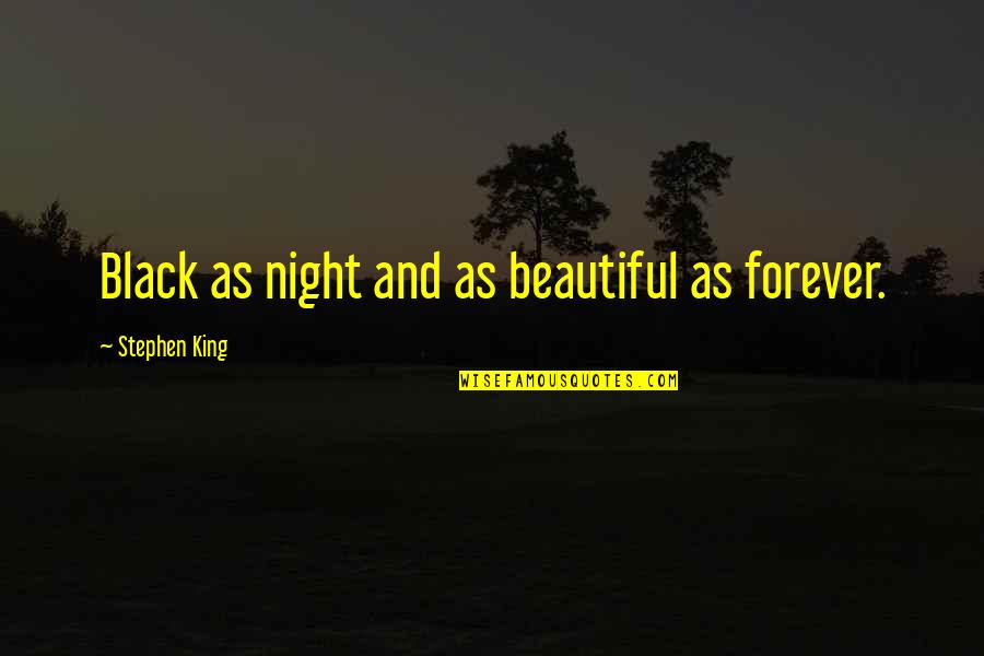 Beautiful Stephen King Quotes By Stephen King: Black as night and as beautiful as forever. Beautiful Stephen King Quotes By Stephen King: Black as night and as beautiful as forever.