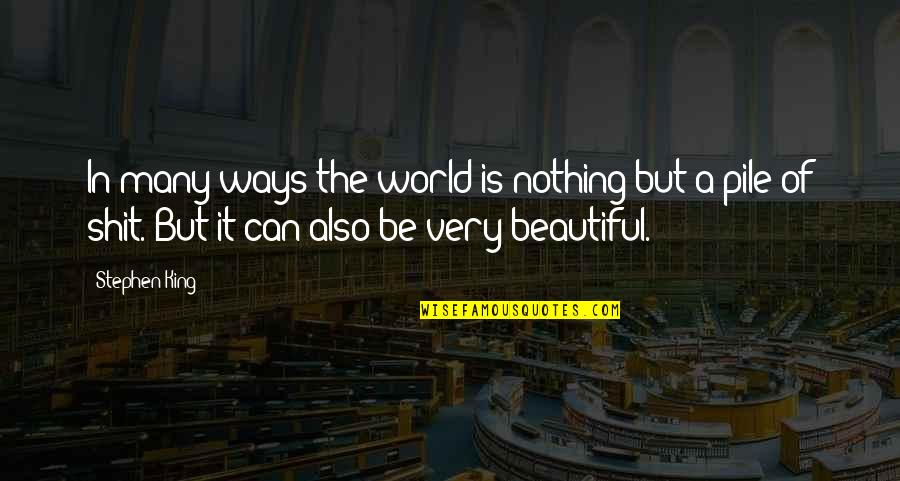 Beautiful Stephen King Quotes By Stephen King: In many ways the world is nothing but Beautiful Stephen King Quotes By Stephen King: In many ways the world is nothing but