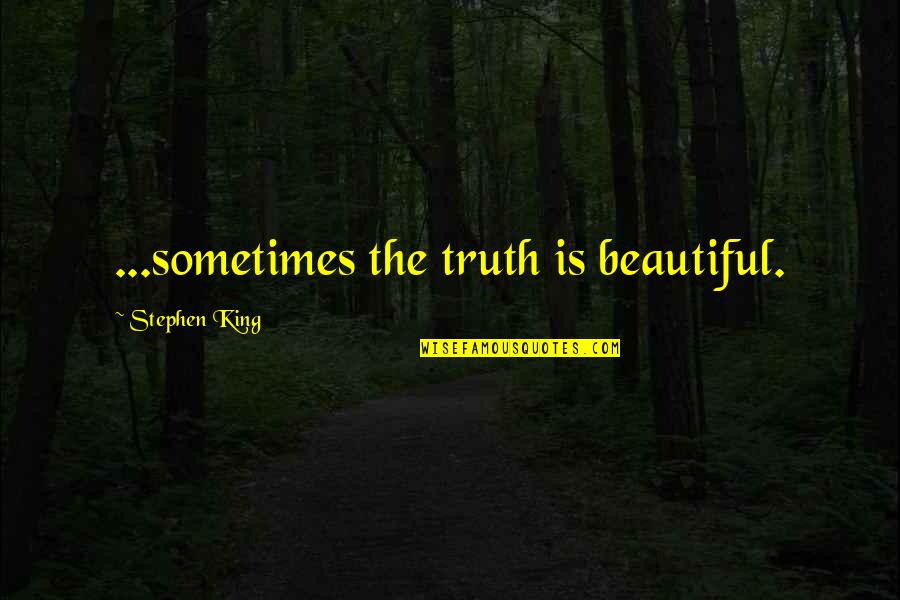 Beautiful Stephen King Quotes By Stephen King: ...sometimes the truth is beautiful. Beautiful Stephen King Quotes By Stephen King: ...sometimes the truth is beautiful.