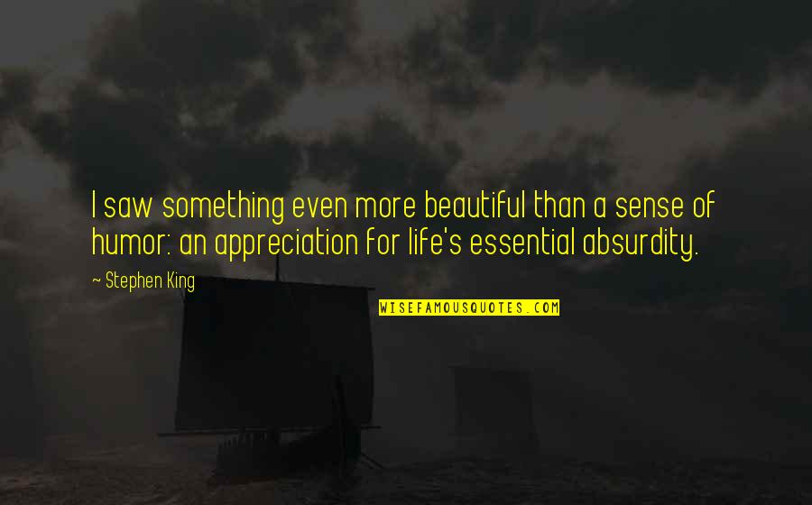 Beautiful Stephen King Quotes By Stephen King: I saw something even more beautiful than a Beautiful Stephen King Quotes By Stephen King: I saw something even more beautiful than a