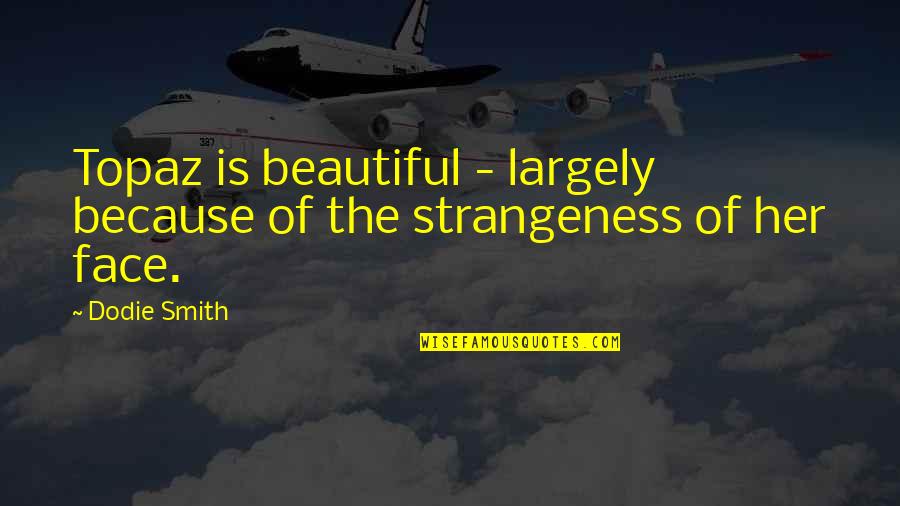 Beautiful Strangeness Quotes By Dodie Smith: Topaz is beautiful - largely because of the