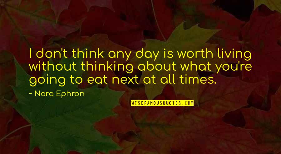 Beautiful Struggle Quotes By Nora Ephron: I don't think any day is worth living