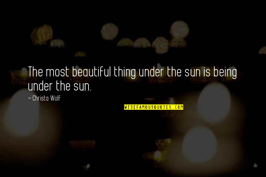 Beautiful Sun Quotes By Christa Wolf: The most beautiful thing under the sun is