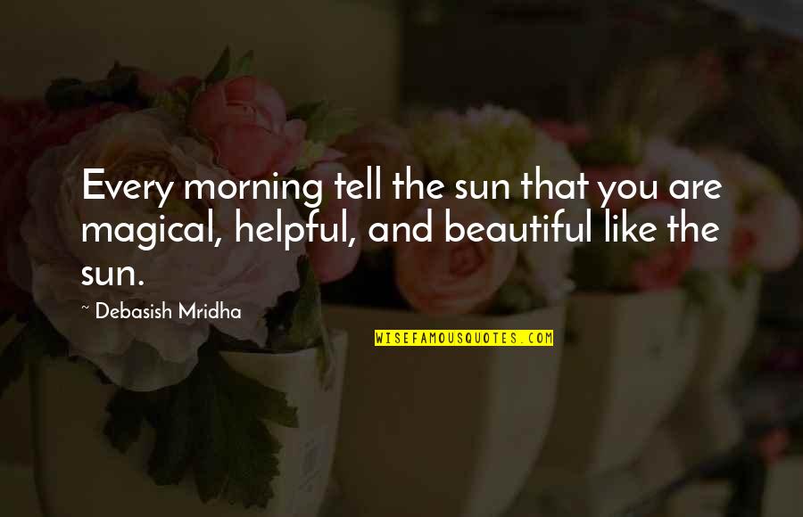 Beautiful Sun Quotes By Debasish Mridha: Every morning tell the sun that you are
