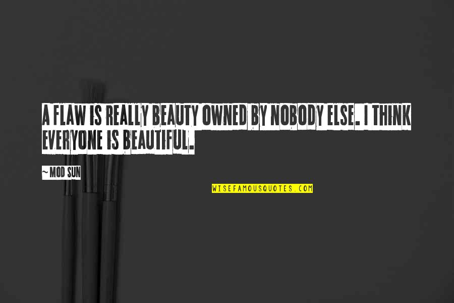 Beautiful Sun Quotes By Mod Sun: A flaw is really beauty owned by nobody