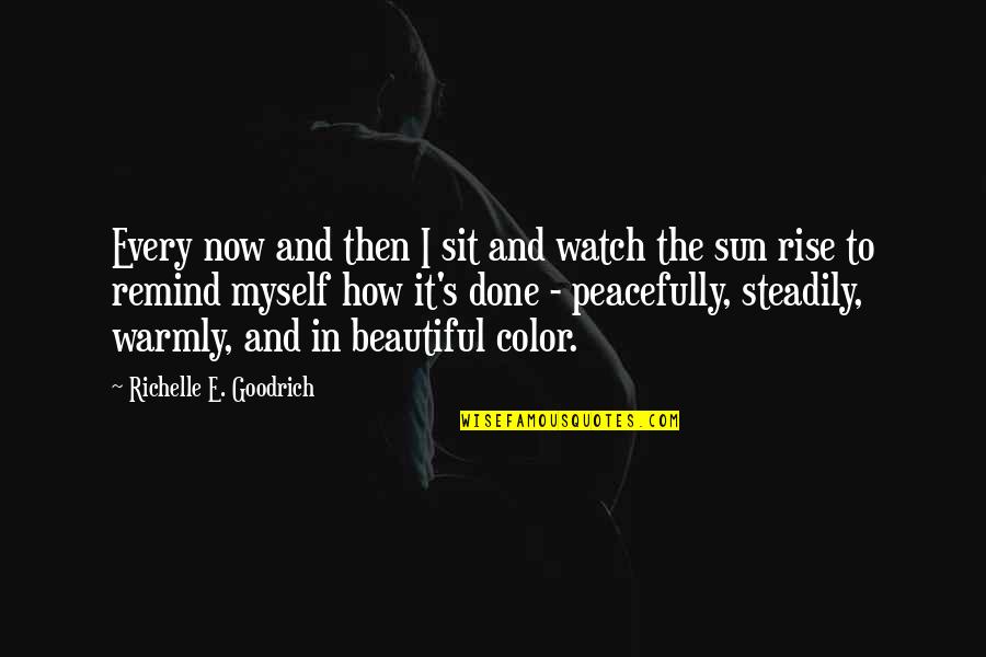 Beautiful Sun Quotes By Richelle E. Goodrich: Every now and then I sit and watch