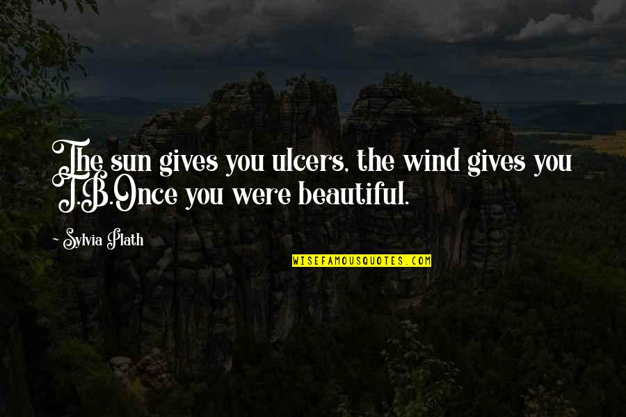 Beautiful Sun Quotes By Sylvia Plath: The sun gives you ulcers, the wind gives