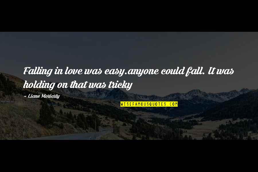 Beautiful Sunny Weather Quotes By Liane Moriarty: Falling in love was easy.anyone could fall. It