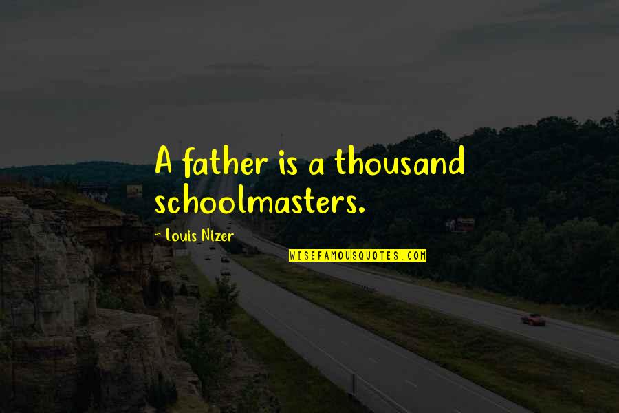 Beautiful Sunny Weather Quotes By Louis Nizer: A father is a thousand schoolmasters.