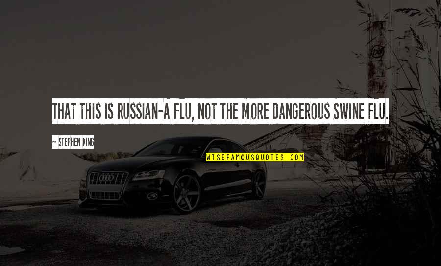 Beautiful Sunny Weather Quotes By Stephen King: That this is Russian-A flu, not the more