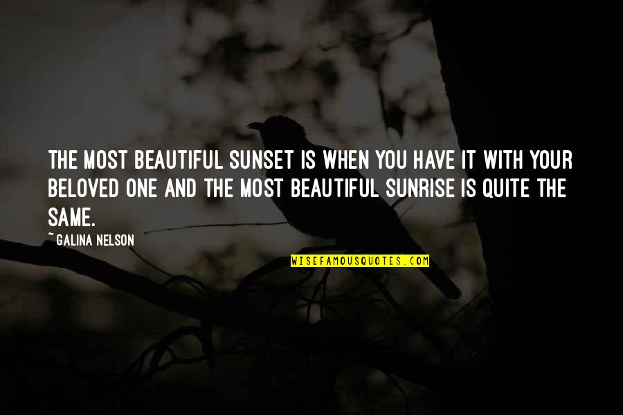 Beautiful Sunrise And Sunset Quotes By Galina Nelson: The most beautiful sunset is when you have