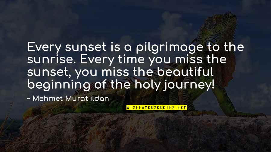 Beautiful Sunrise And Sunset Quotes By Mehmet Murat Ildan: Every sunset is a pilgrimage to the sunrise.