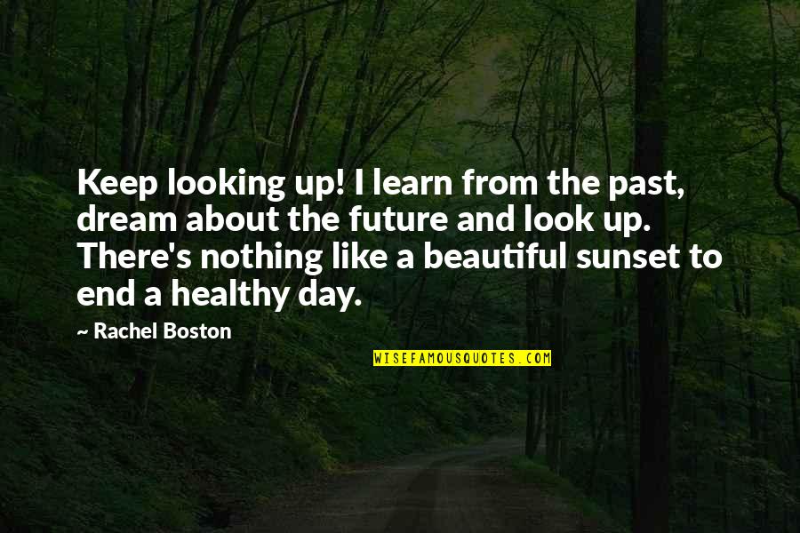 Beautiful Sunset Quotes By Rachel Boston: Keep looking up! I learn from the past,