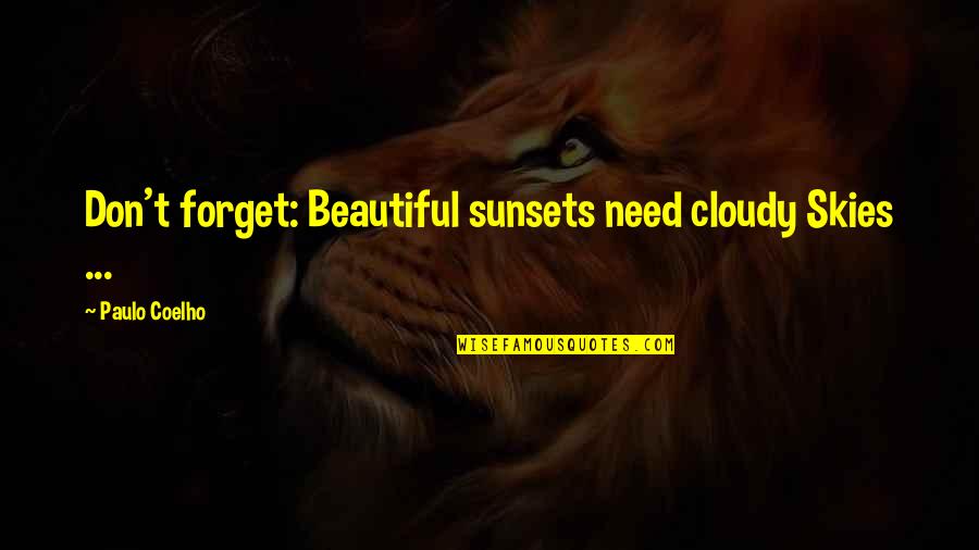 Beautiful Sunsets Quotes By Paulo Coelho: Don't forget: Beautiful sunsets need cloudy Skies ... Beautiful Sunsets Quotes By Paulo Coelho: Don't forget: Beautiful sunsets need cloudy Skies ...