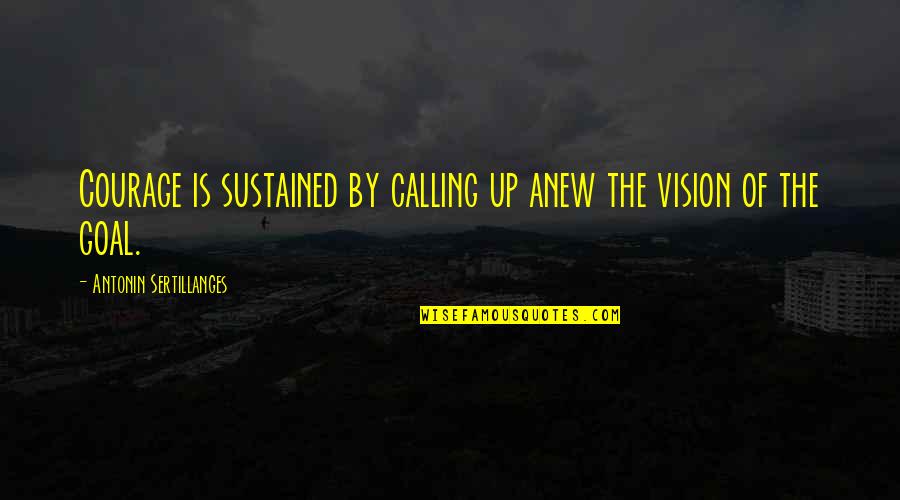Beautiful Swedish Quotes By Antonin Sertillanges: Courage is sustained by calling up anew the