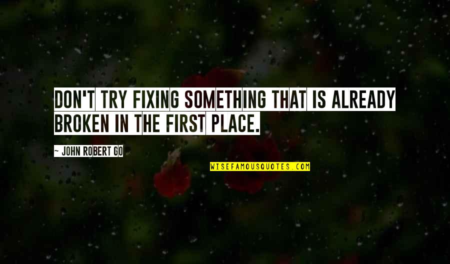 Beautiful Swedish Quotes By John Robert Go: Don't try fixing something that is already broken