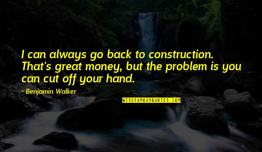 Beautiful Synonyms Quotes By Benjamin Walker: I can always go back to construction. That's