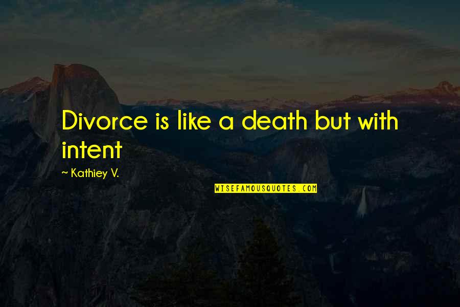 Beautiful Synonyms Quotes By Kathiey V.: Divorce is like a death but with intent