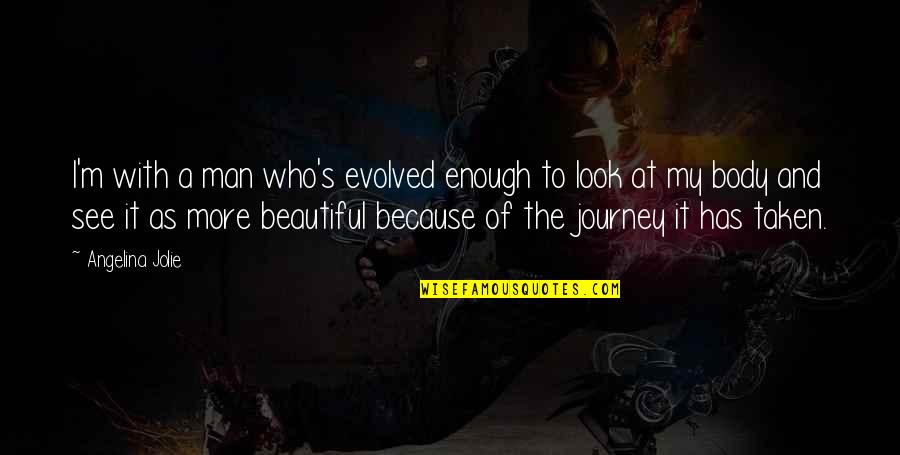 Beautiful The Quotes By Angelina Jolie: I'm with a man who's evolved enough to Beautiful The Quotes By Angelina Jolie: I'm with a man who's evolved enough to