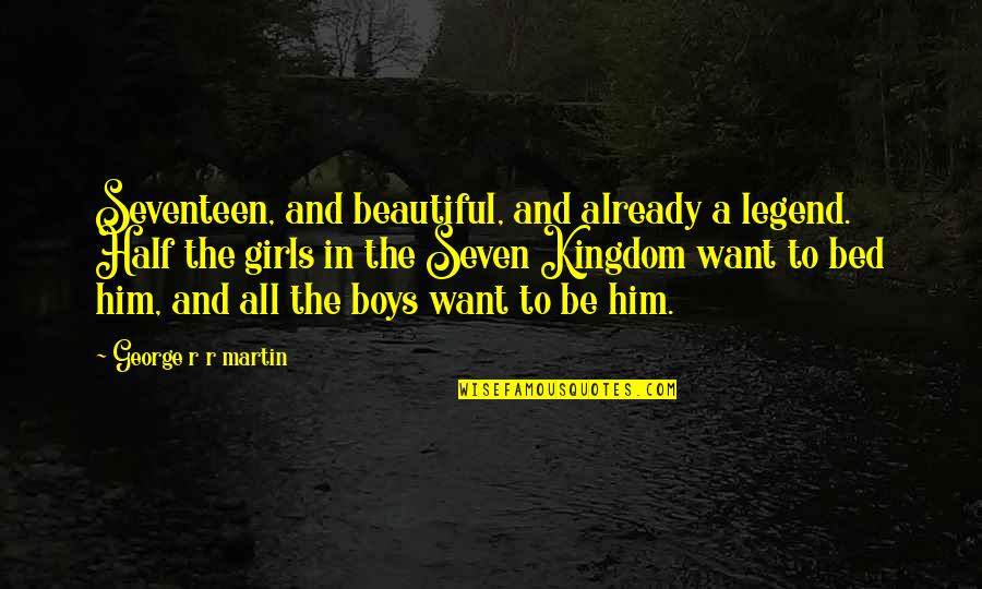 Beautiful The Quotes By George R R Martin: Seventeen, and beautiful, and already a legend. Half Beautiful The Quotes By George R R Martin: Seventeen, and beautiful, and already a legend. Half