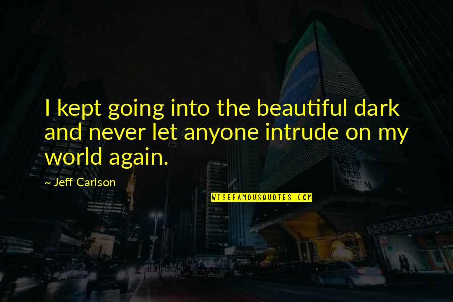 Beautiful The Quotes By Jeff Carlson: I kept going into the beautiful dark and