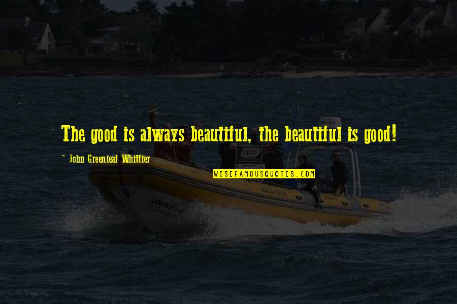 Beautiful The Quotes By John Greenleaf Whittier: The good is always beautiful, the beautiful is Beautiful The Quotes By John Greenleaf Whittier: The good is always beautiful, the beautiful is