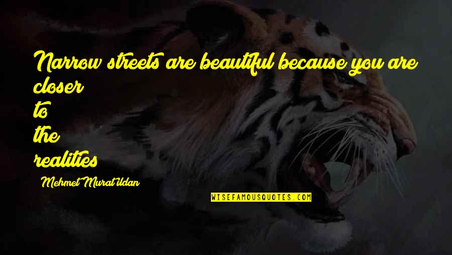 Beautiful The Quotes By Mehmet Murat Ildan: Narrow streets are beautiful because you are closer Beautiful The Quotes By Mehmet Murat Ildan: Narrow streets are beautiful because you are closer