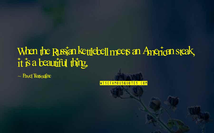 Beautiful The Quotes By Pavel Tsatsouline: When the Russian kettlebell meets an American steak, Beautiful The Quotes By Pavel Tsatsouline: When the Russian kettlebell meets an American steak,