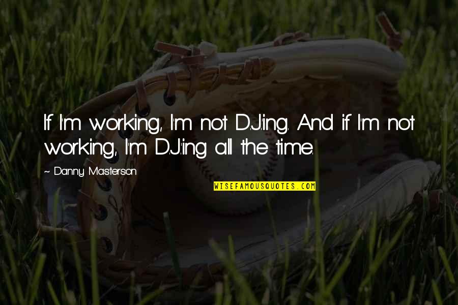 Beautiful Themes Quotes By Danny Masterson: If I'm working, I'm not D.J.'ing. And if