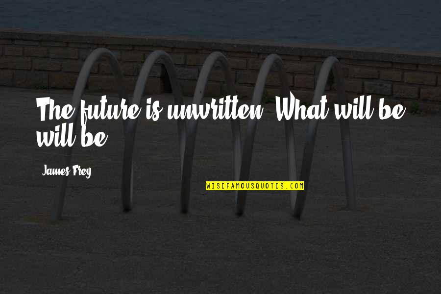 Beautiful Themes Quotes By James Frey: The future is unwritten. What will be will