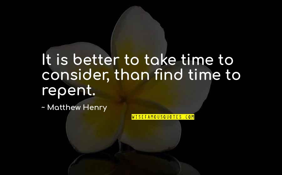 Beautiful Themes Quotes By Matthew Henry: It is better to take time to consider,